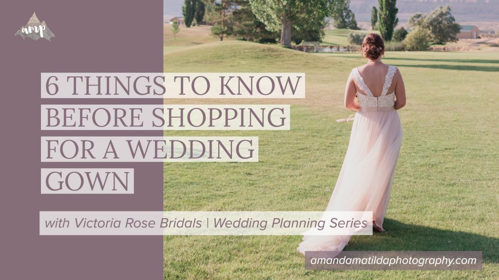 SIX THINGS YOU SHOULD KNOW BEFORE SHOPPING FOR A WEDDING GOWN | Victoria Rose Bridals & amanda.matilda.photography